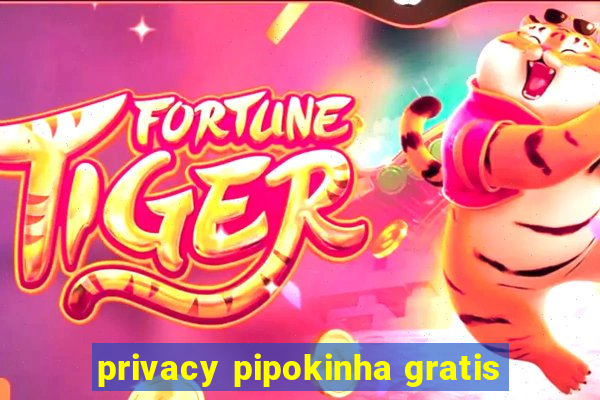 privacy pipokinha gratis